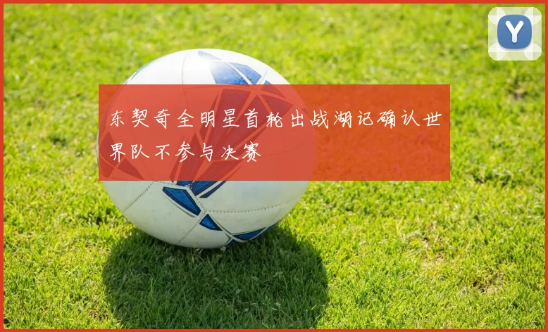 东契奇全明星首轮出战湖记确认世界队不参与决赛